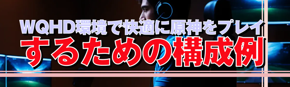 WQHD環境で快適に原神をプレイするための構成例