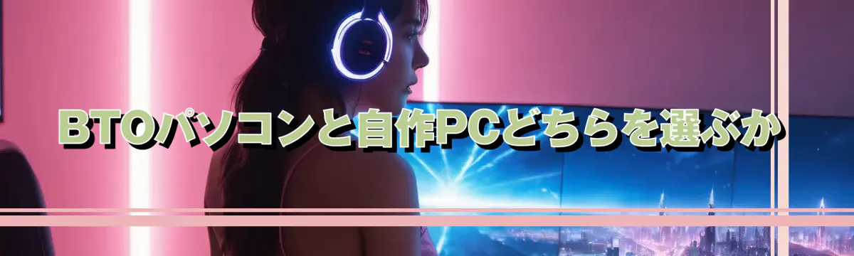 BTOパソコンと自作PCどちらを選ぶか