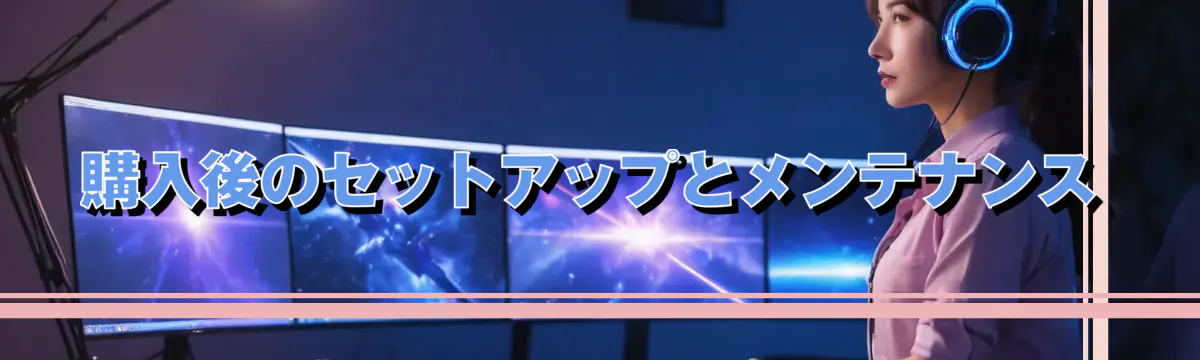 購入後のセットアップとメンテナンス