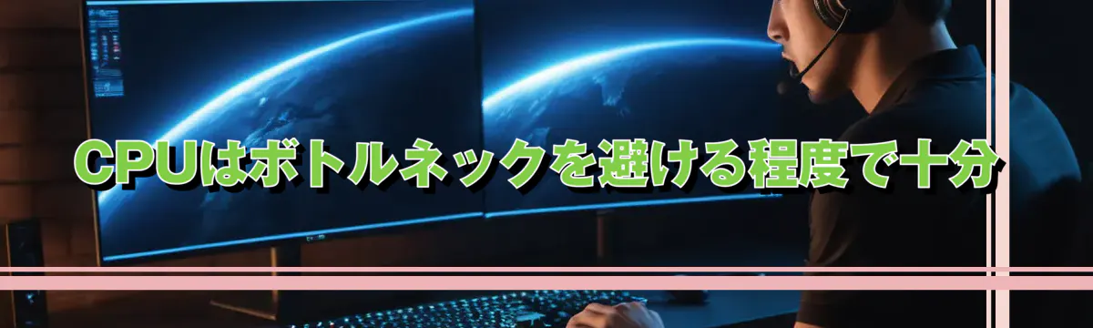 CPUはボトルネックを避ける程度で十分