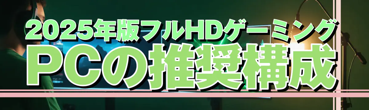 2025年版フルHDゲーミングPCの推奨構成