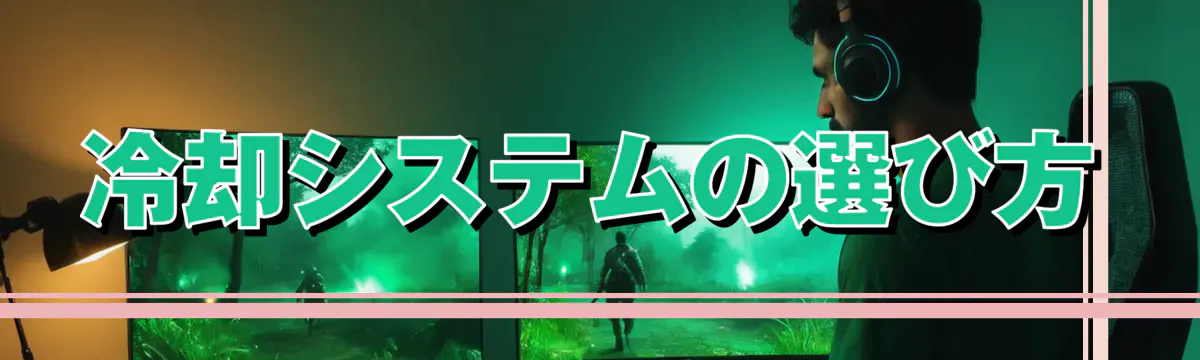 冷却システムの選び方