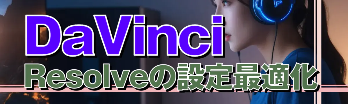 DaVinci Resolveの設定最適化
