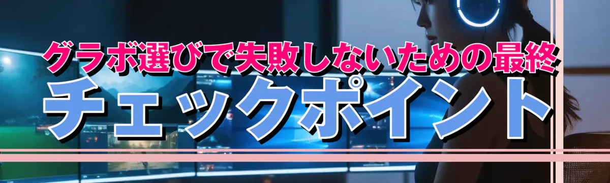 グラボ選びで失敗しないための最終チェックポイント