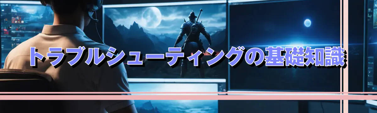 トラブルシューティングの基礎知識
