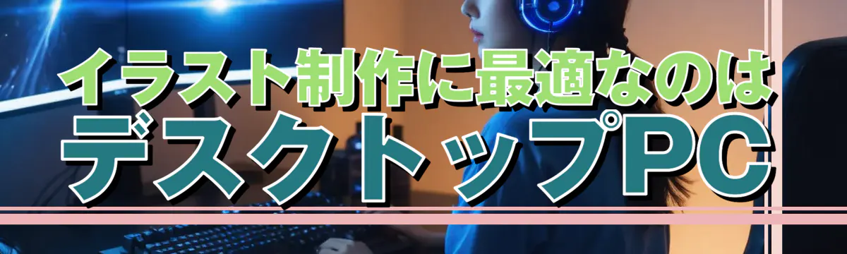 イラスト制作に最適なのはデスクトップPC