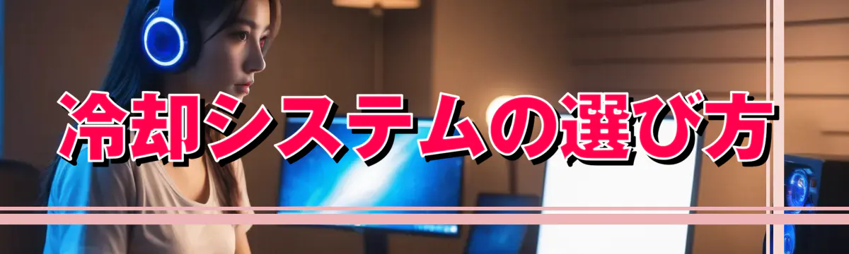 冷却システムの選び方