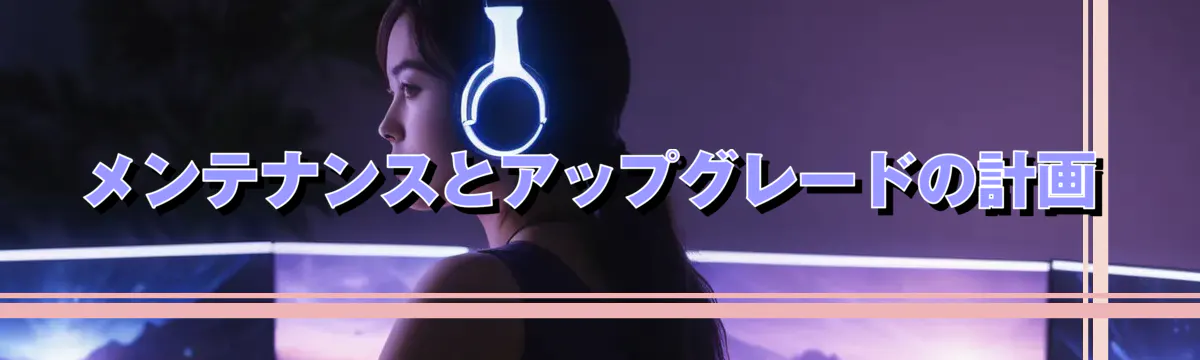 メンテナンスとアップグレードの計画