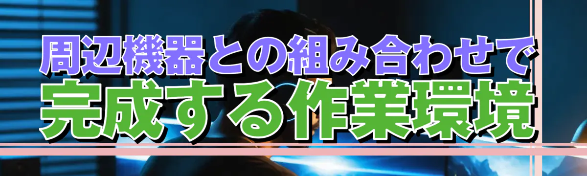 周辺機器との組み合わせで完成する作業環境