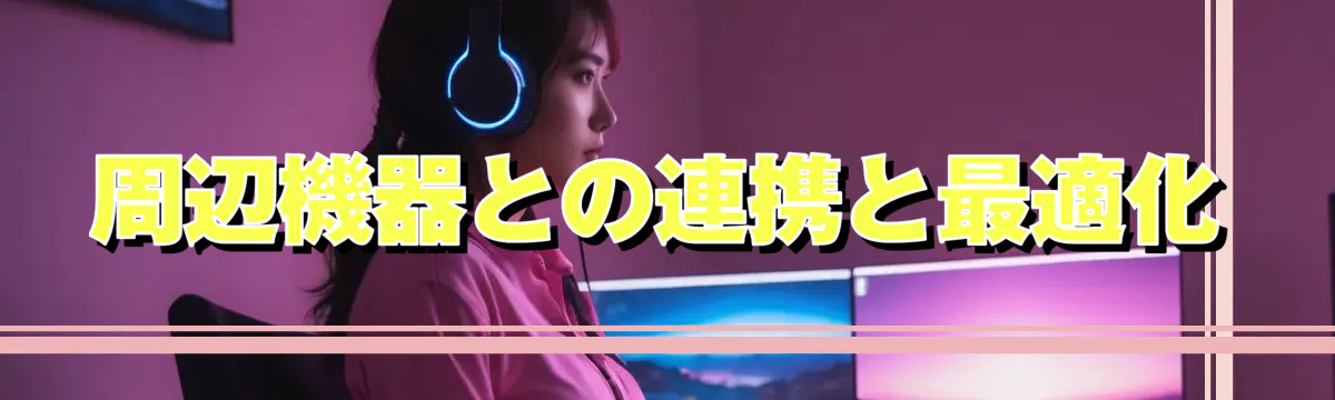 周辺機器との連携と最適化