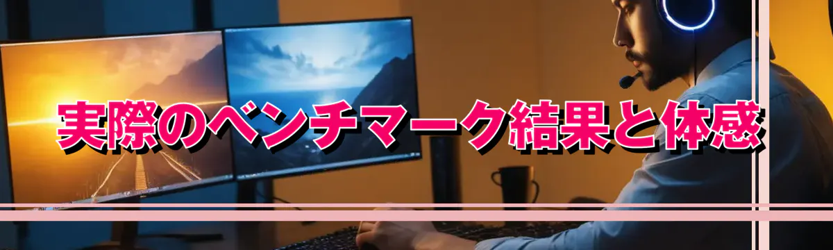 実際のベンチマーク結果と体感