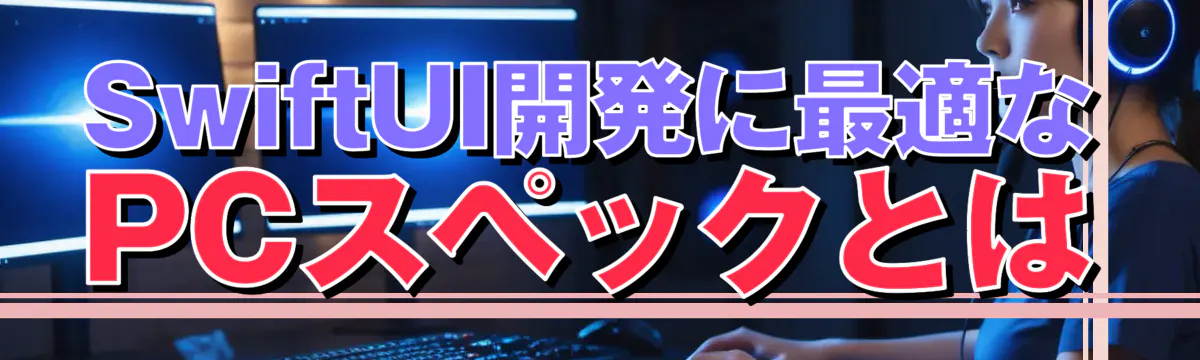 SwiftUI開発に最適なPCスペックとは