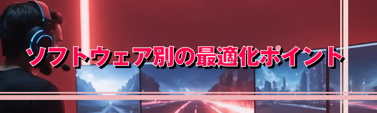 ソフトウェア別の最適化ポイント