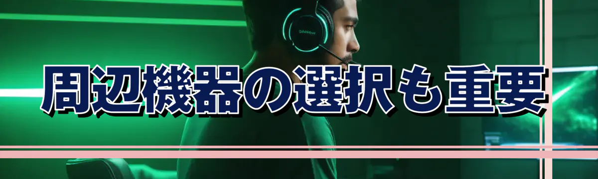 周辺機器の選択も重要
