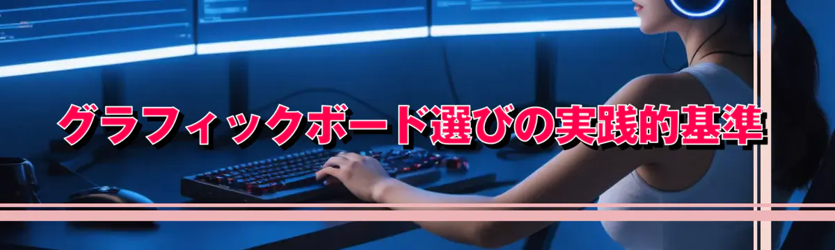 グラフィックボード選びの実践的基準