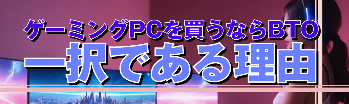 ゲーミングPCを買うならBTO一択である理由