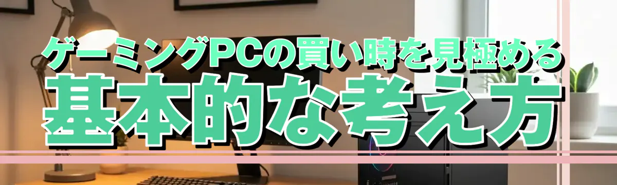 ゲーミングPCの買い時を見極める基本的な考え方