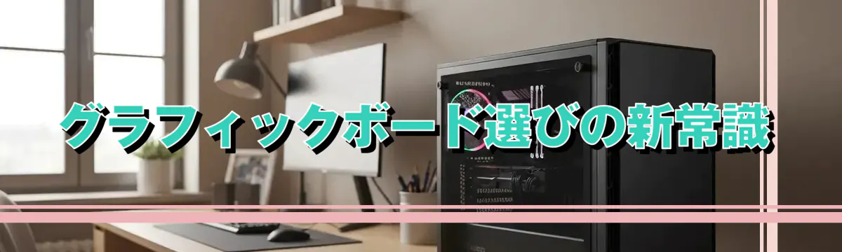 グラフィックボード選びの新常識