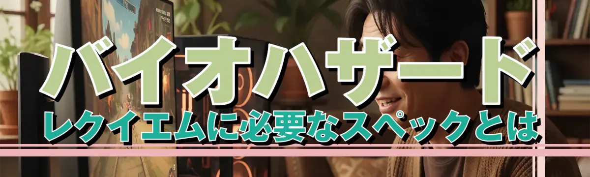 バイオハザード レクイエムに必要なスペックとは