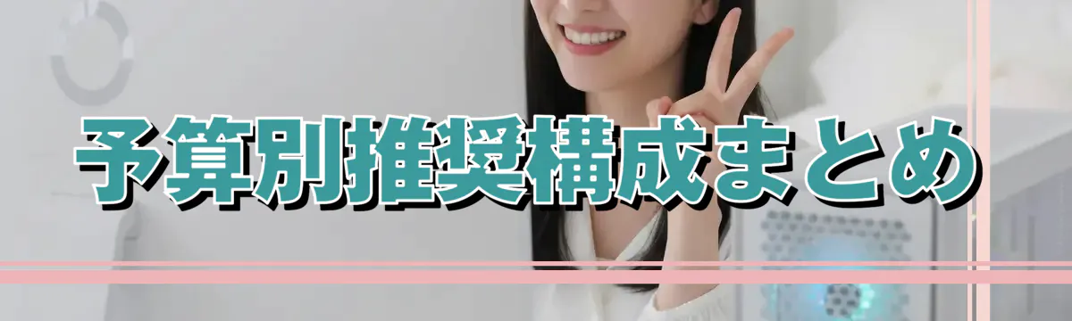 予算別推奨構成まとめ
