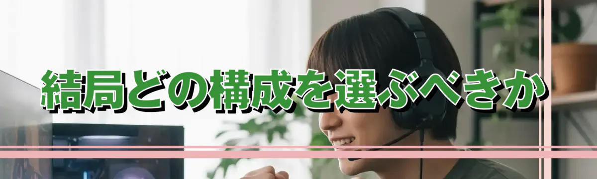 結局どの構成を選ぶべきか