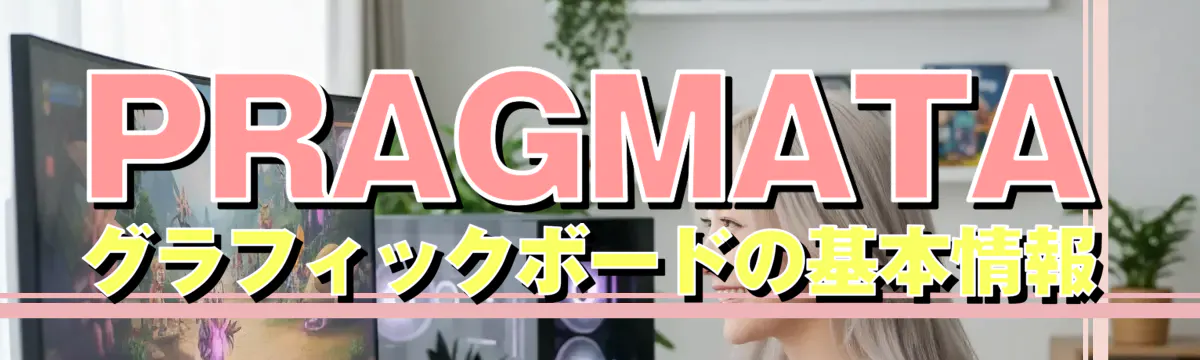 PRAGMATAグラフィックボードの基本情報