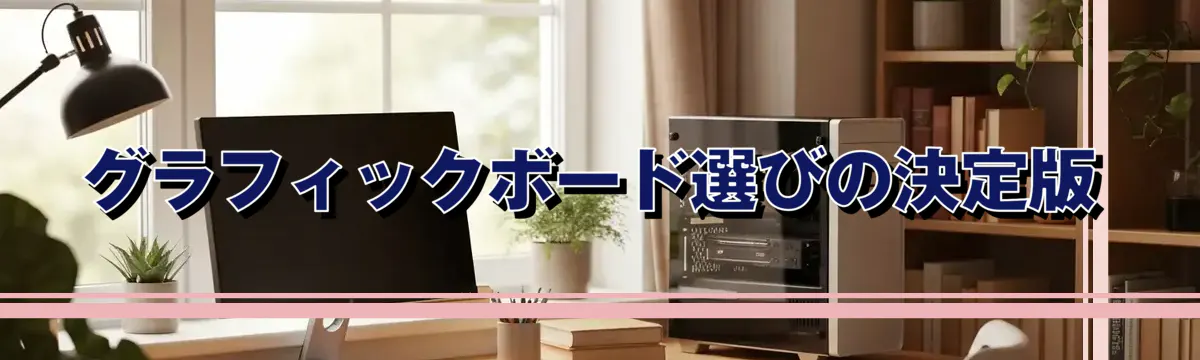 グラフィックボード選びの決定版
