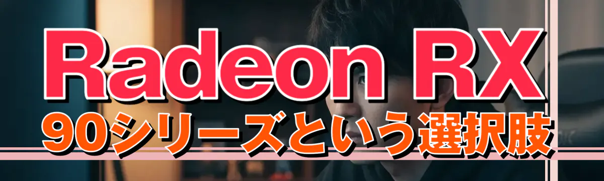 Radeon RX 90シリーズという選択肢