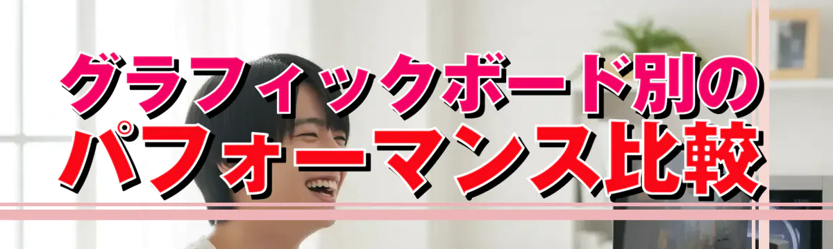 グラフィックボード別のパフォーマンス比較