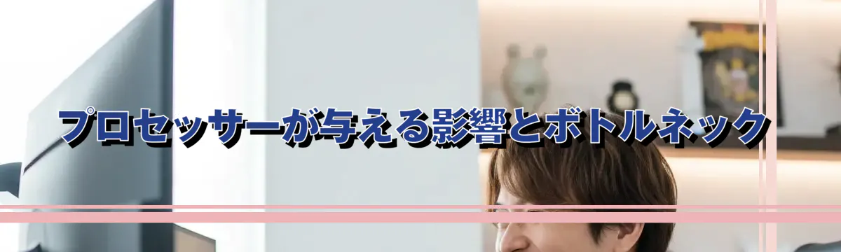 プロセッサーが与える影響とボトルネック
