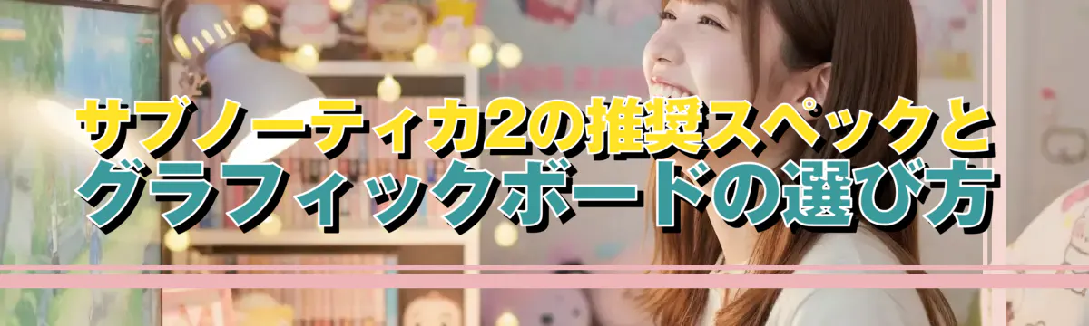 サブノーティカ2の推奨スペックとグラフィックボードの選び方