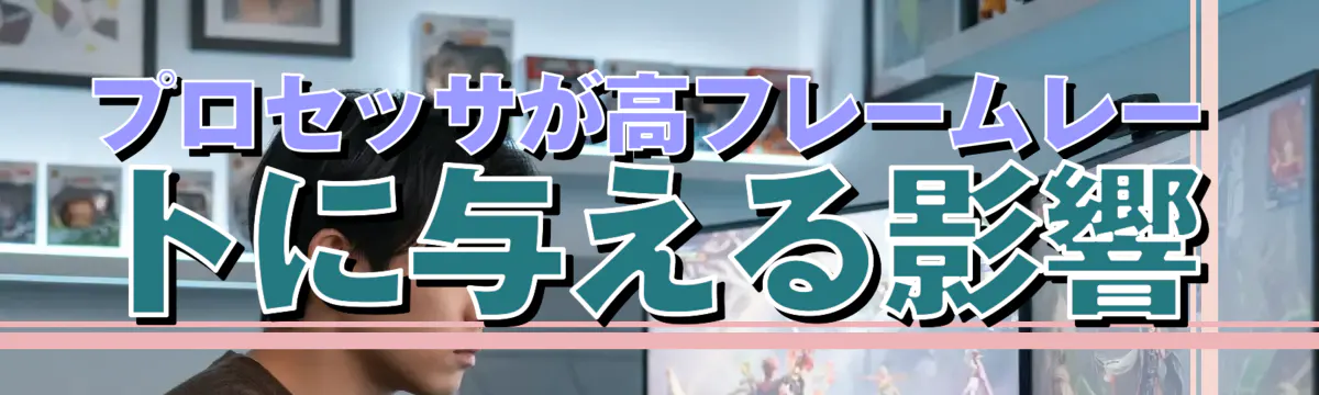 プロセッサが高フレームレートに与える影響