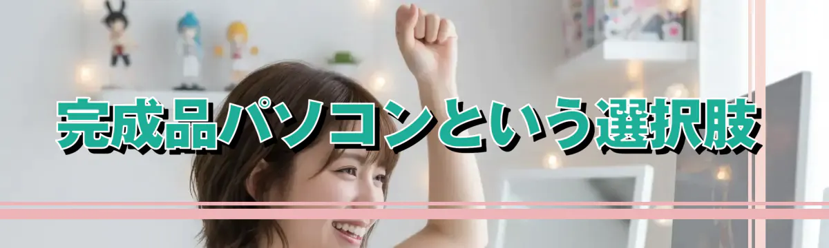 完成品パソコンという選択肢
