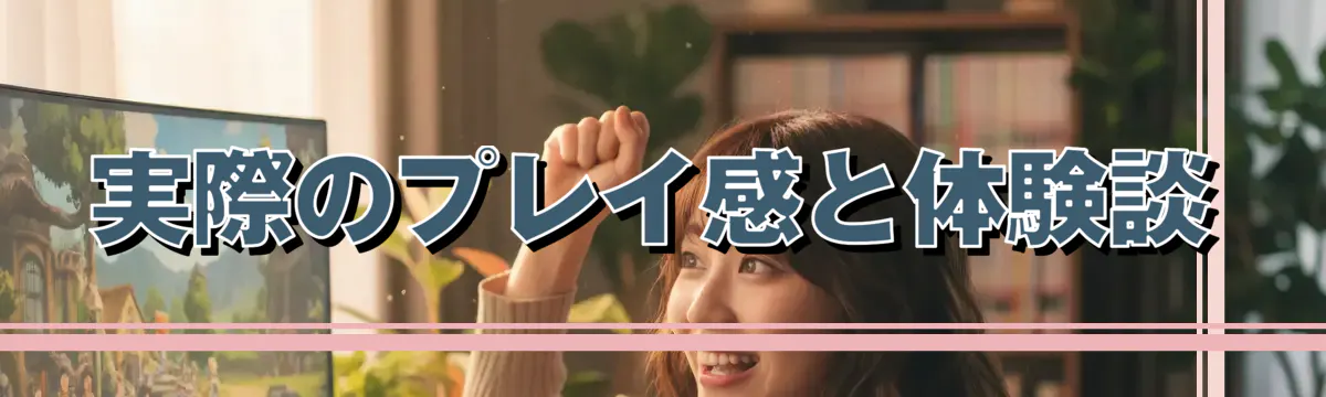 実際のプレイ感と体験談