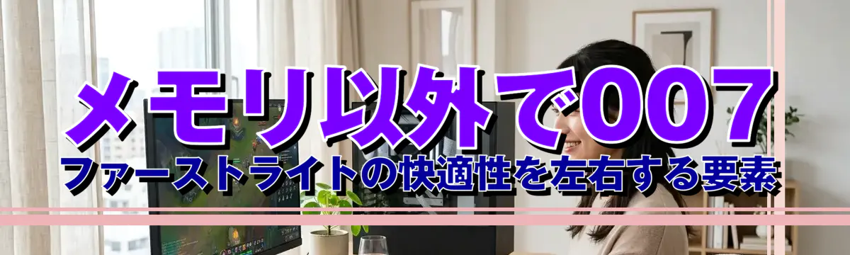 メモリ以外で007 ファーストライトの快適性を左右する要素