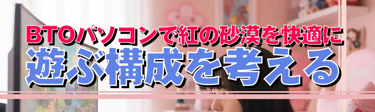BTOパソコンで紅の砂漠を快適に遊ぶ構成を考える