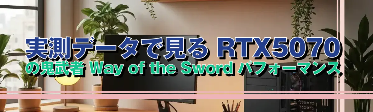 実測データで見る RTX5070 の鬼武者 Way of the Sword パフォーマンス