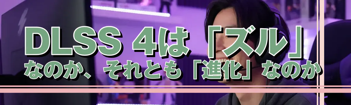 DLSS 4は「ズル」なのか、それとも「進化」なのか