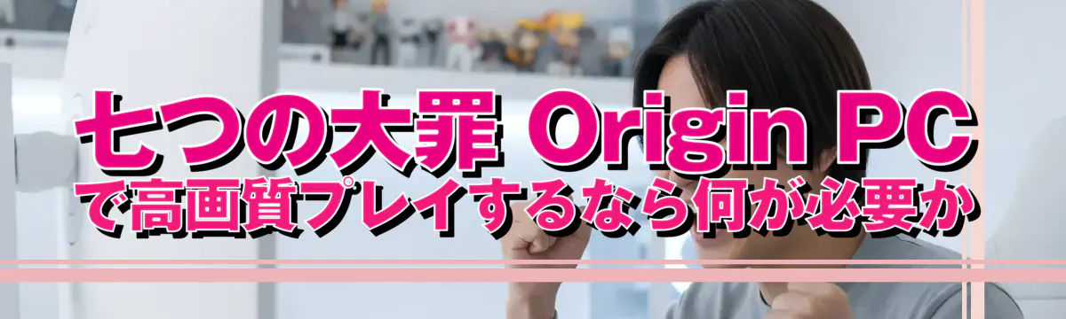 七つの大罪 Origin PCで高画質プレイするなら何が必要か