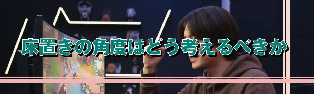床置きの角度はどう考えるべきか