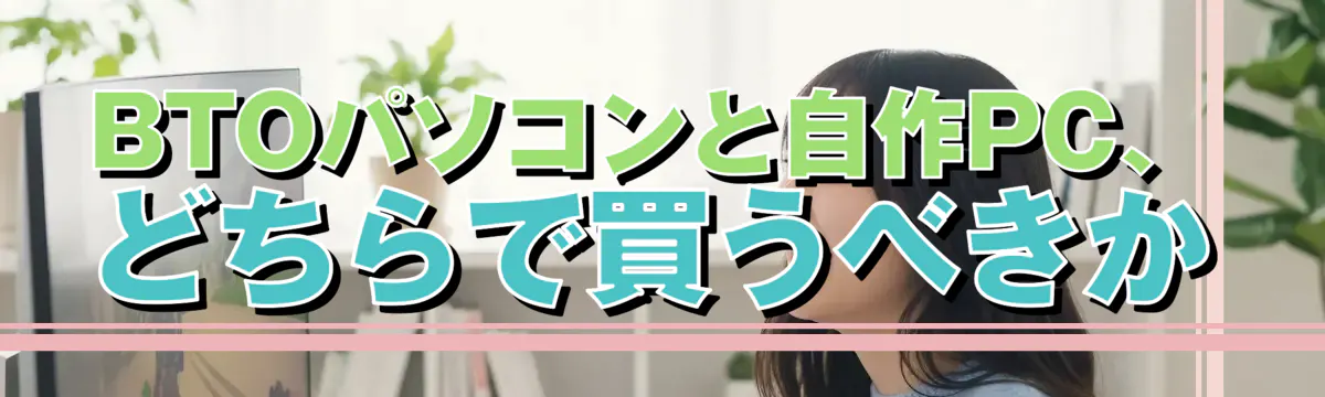 BTOパソコンと自作PC、どちらで買うべきか