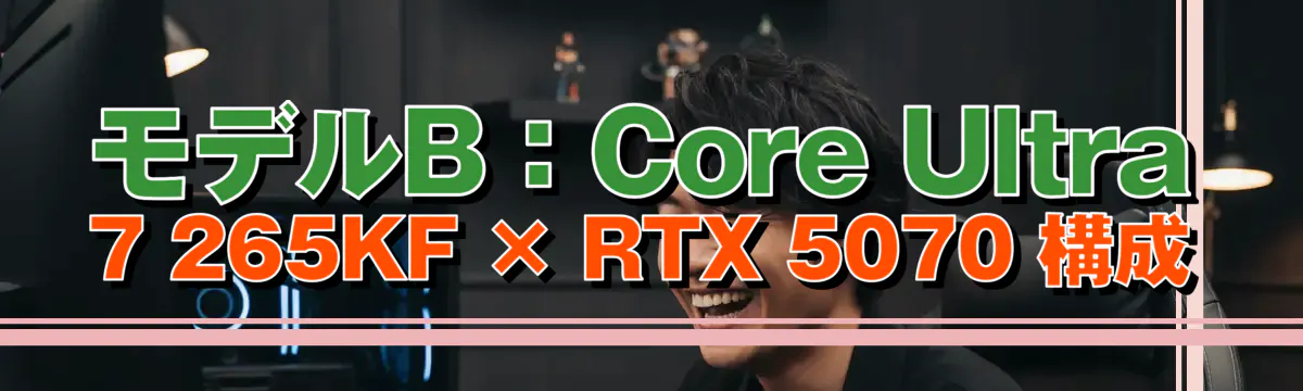 モデルB:Core Ultra 7 265KF × RTX 5070 構成